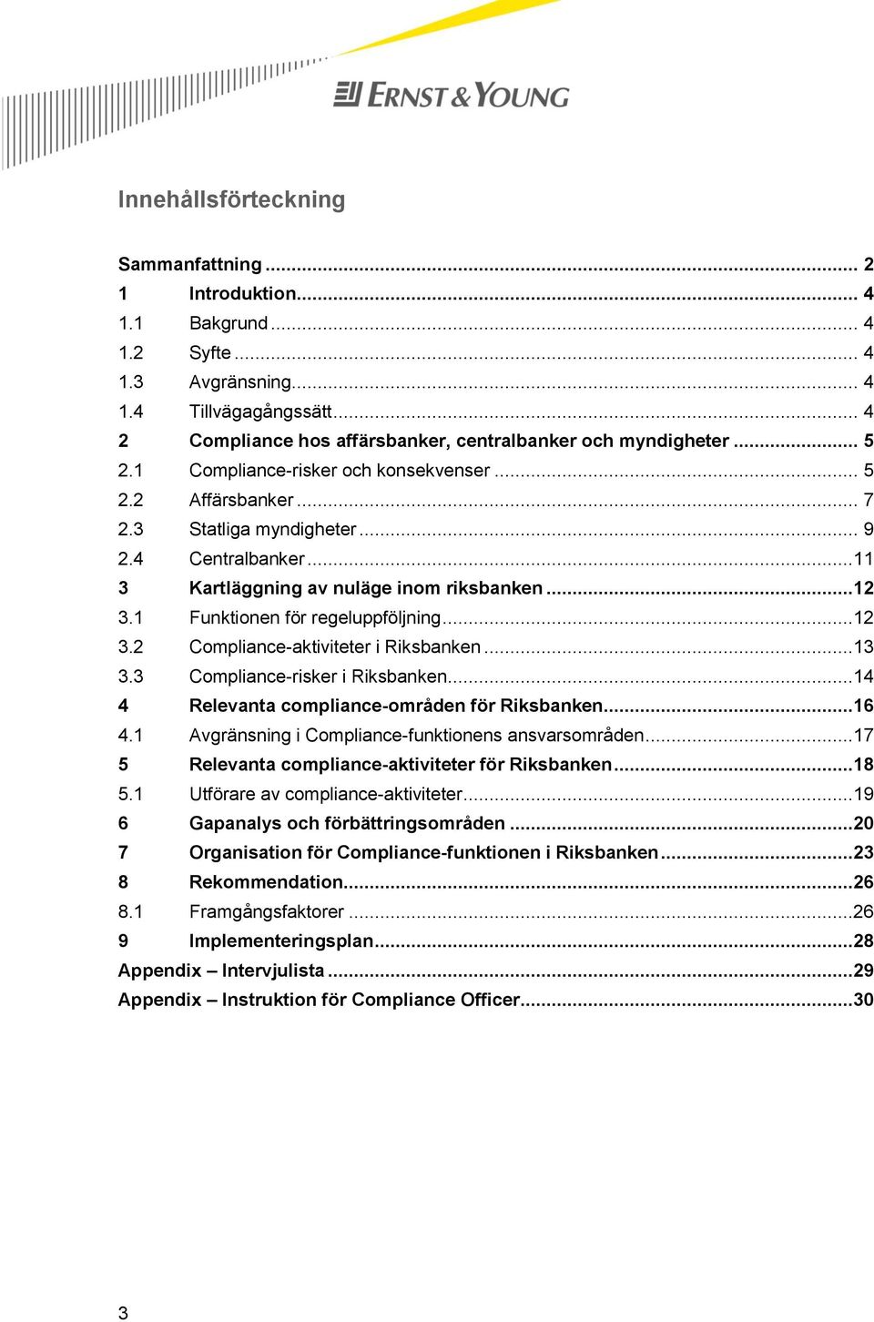 ..11 3 Kartläggning av nuläge inom riksbanken...12 3.1 Funktionen för regeluppföljning...12 3.2 Compliance-aktiviteter i Riksbanken...13 3.3 Compliance-risker i Riksbanken.