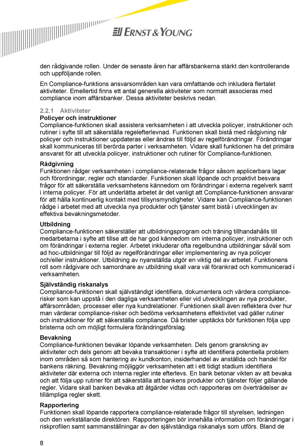 Emellertid finns ett antal generella aktiviteter som normalt associeras med compliance inom affärsbanker. Dessa aktiviteter beskrivs nedan. 2.