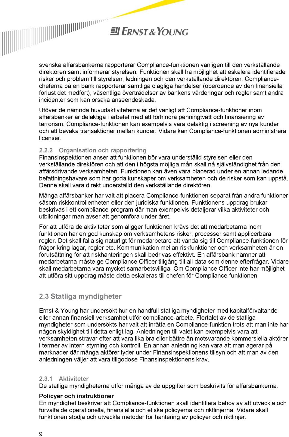 Compliancecheferna på en bank rapporterar samtliga olagliga händelser (oberoende av den finansiella förlust det medfört), väsentliga överträdelser av bankens värderingar och regler samt andra