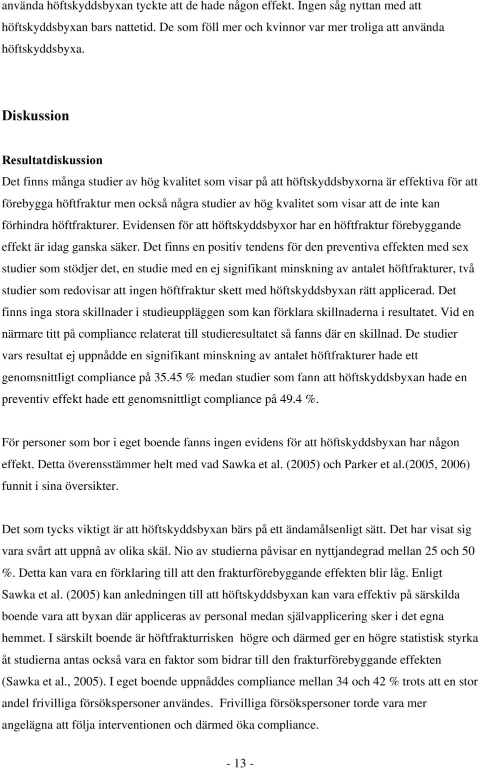 att de inte kan förhindra höftfrakturer. Evidensen för att höftskyddsbyxor har en höftfraktur förebyggande effekt är idag ganska säker.