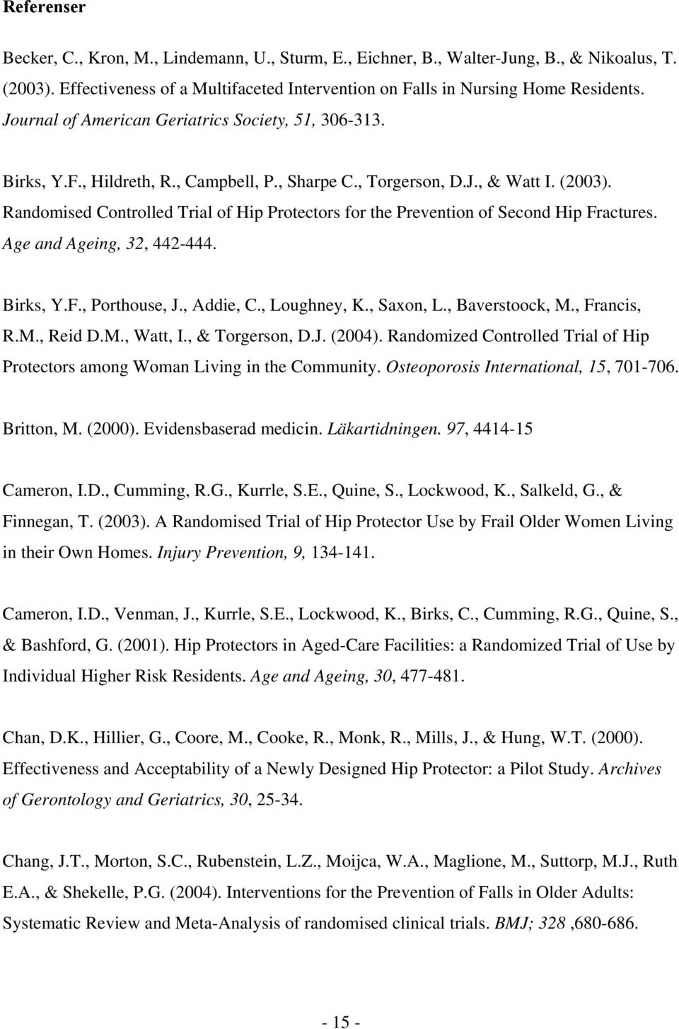 Randomised Controlled Trial of Hip Protectors for the Prevention of Second Hip Fractures. Age and Ageing, 32, 442-444. Birks, Y.F., Porthouse, J., Addie, C., Loughney, K., Saxon, L., Baverstoock, M.