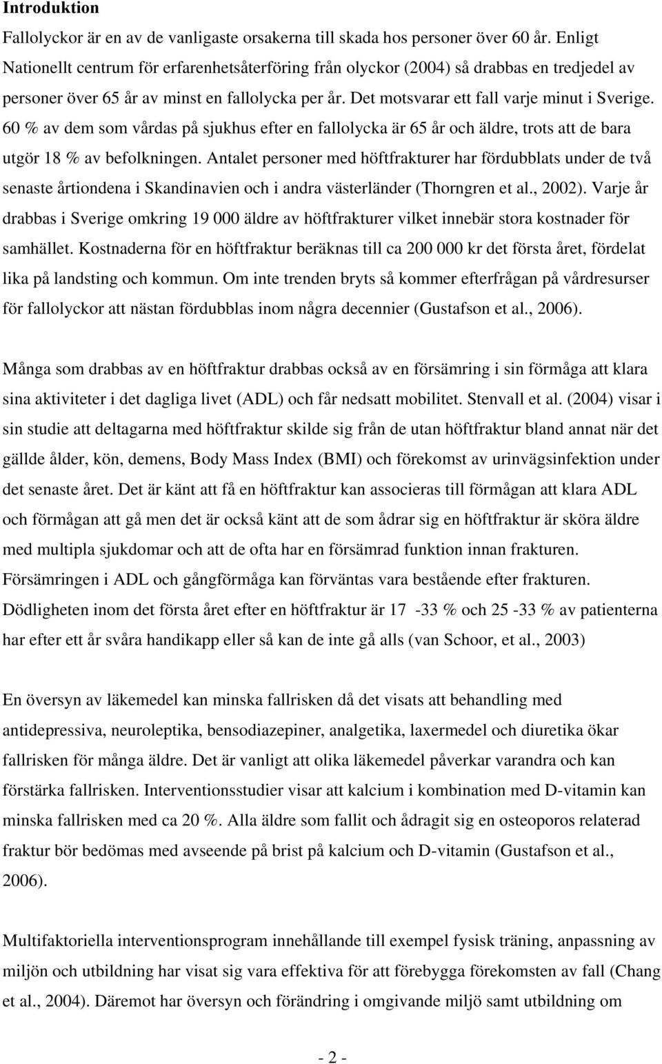 60 % av dem som vårdas på sjukhus efter en fallolycka är 65 år och äldre, trots att de bara utgör 18 % av befolkningen.