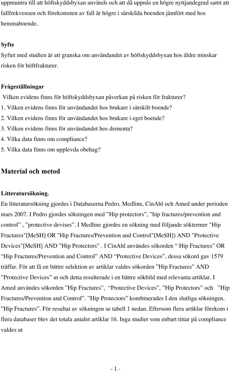 Frågeställningar Vilken evidens finns för höftskyddsbyxan påverkan på risken för frakturer? 1. Vilken evidens finns för användandet hos brukare i särskilt boende? 2.