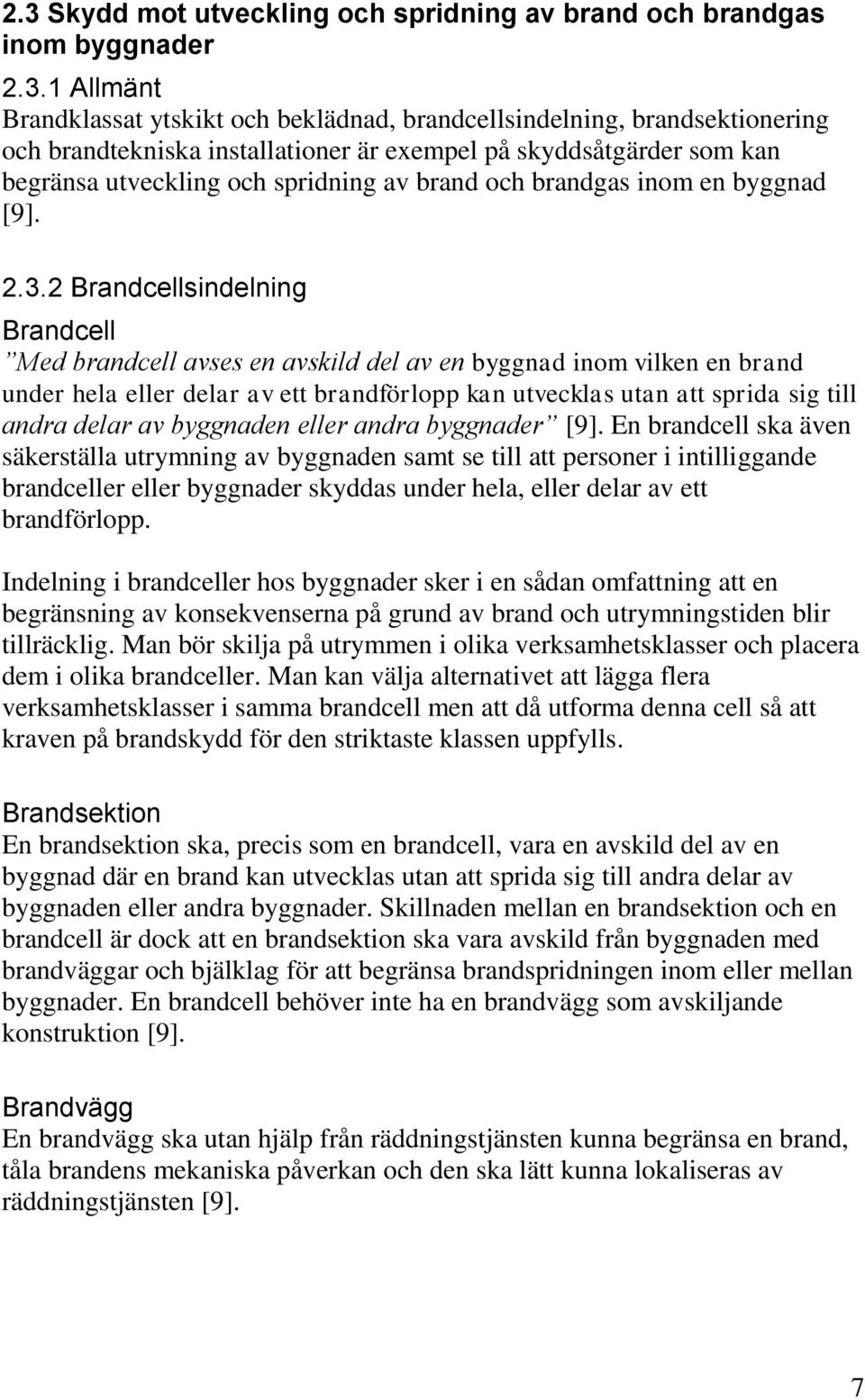 2 Brandcellsindelning Brandcell Med brandcell avses en avskild del av en byggnad inom vilken en brand under hela eller delar av ett brandförlopp kan utvecklas utan att sprida sig till andra delar av