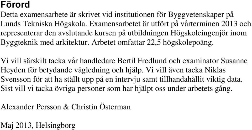 Arbetet omfattar 22,5 högskolepoäng. Vi vill särskilt tacka vår handledare Bertil Fredlund och examinator Susanne Heyden för betydande vägledning och hjälp.