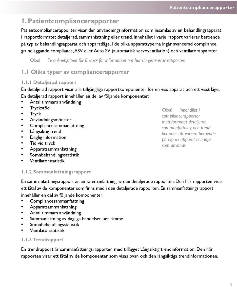 I de olika apparattyperna ingår avancerad compliance, grundläggande compliance, ASV eller Auto SV (automatisk servoventilation) och ventilatorapparater.