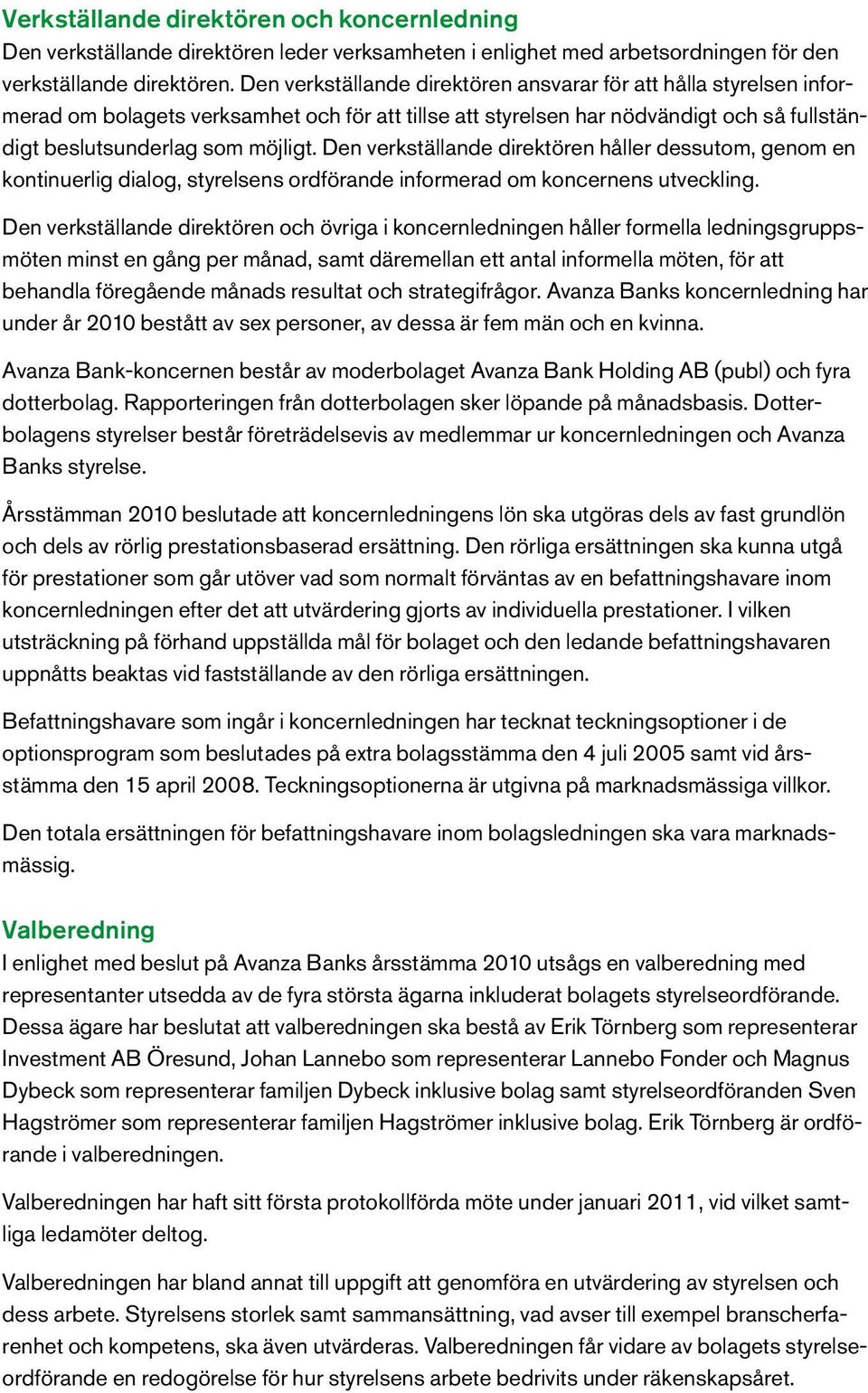 Den verkställande direktören håller dessutom, genom en kontinuerlig dialog, styrelsens ordförande informerad om koncernens utveckling.