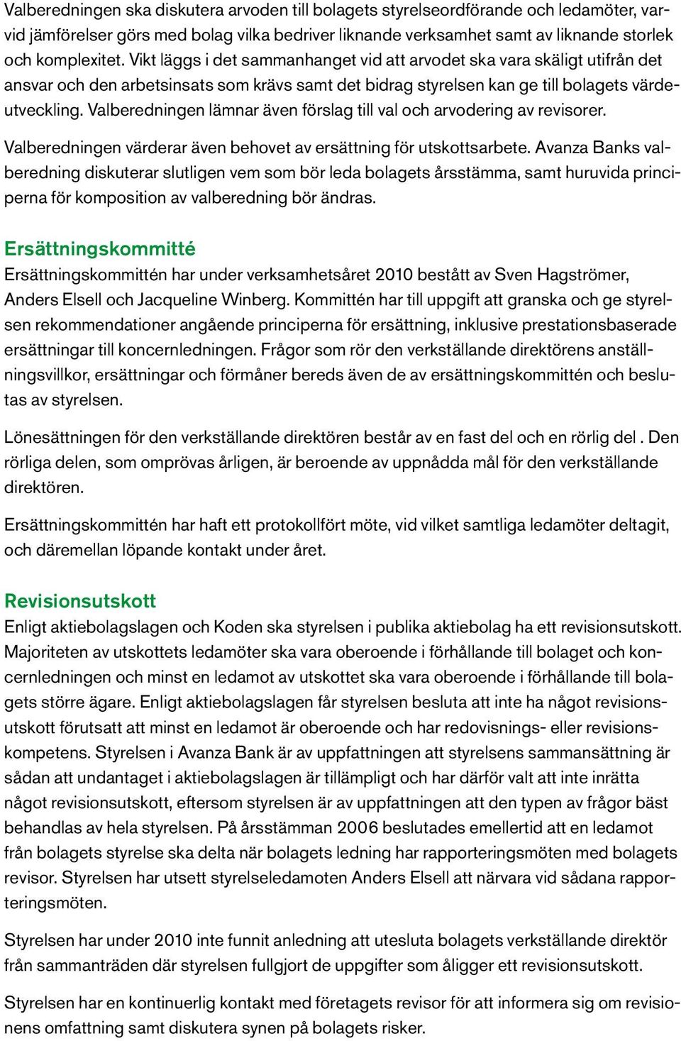 Valberedningen lämnar även förslag till val och arvodering av revisorer. Valberedningen värderar även behovet av ersättning för utskottsarbete.