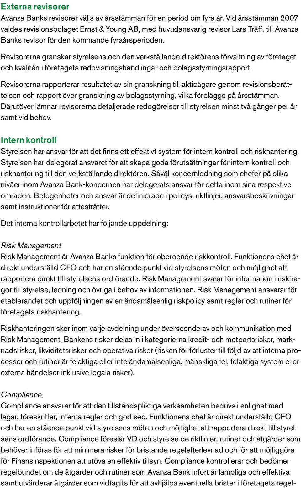 Revisorerna granskar styrelsens och den verkställande direktörens förvaltning av företaget och kvalitén i företagets redovisningshandlingar och bolagsstyrningsrapport.