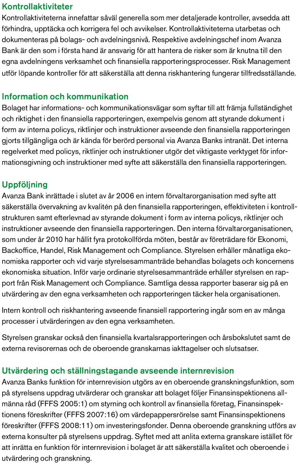 Respektive avdelningschef inom Avanza Bank är den som i första hand är ansvarig för att hantera de risker som är knutna till den egna avdelningens verksamhet och finansiella rapporteringsprocesser.