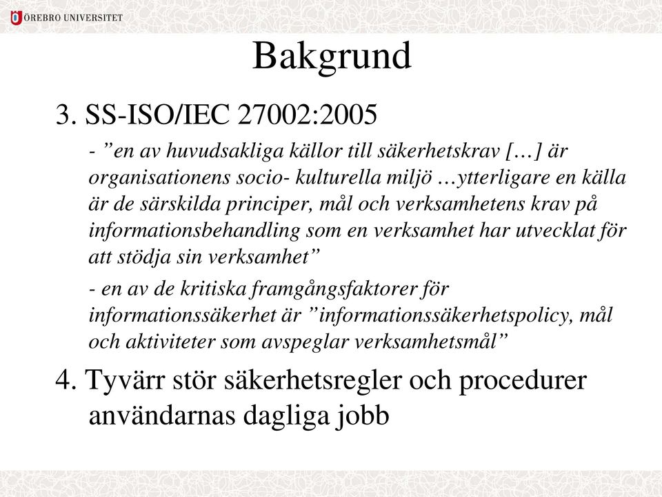 ytterligare en källa är de särskilda principer, mål och verksamhetens krav på informationsbehandling som en verksamhet har