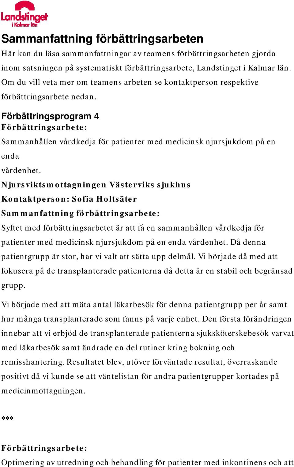 Njursviktsmottagningen Västerviks sjukhus Kontaktperson: Sofia Holtsäter Syftet med förbättringsarbetet är att få en sammanhållen vårdkedja för patienter med medicinsk njursjukdom på en enda