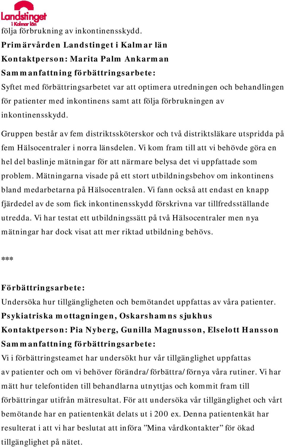 förbrukningen av inkontinensskydd. Gruppen består av fem distriktssköterskor och två distriktsläkare utspridda på fem Hälsocentraler i norra länsdelen.