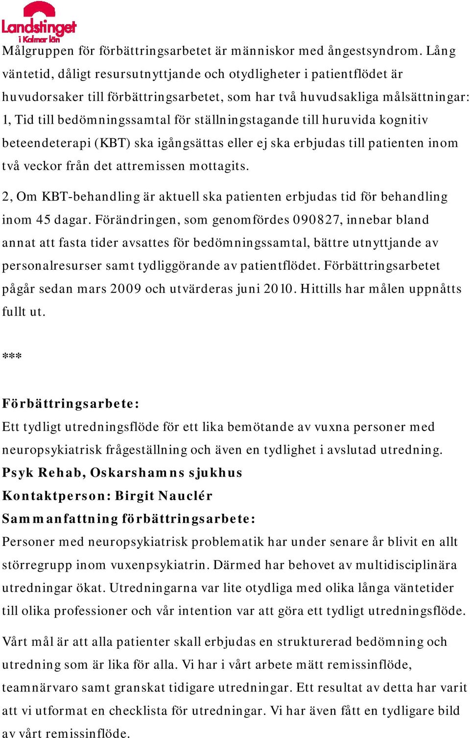 ställningstagande till huruvida kognitiv beteendeterapi (KBT) ska igångsättas eller ej ska erbjudas till patienten inom två veckor från det attremissen mottagits.