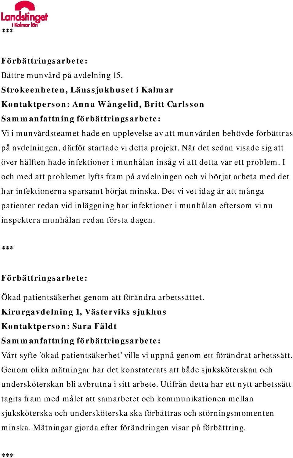 projekt. När det sedan visade sig att över hälften hade infektioner i munhålan insåg vi att detta var ett problem.