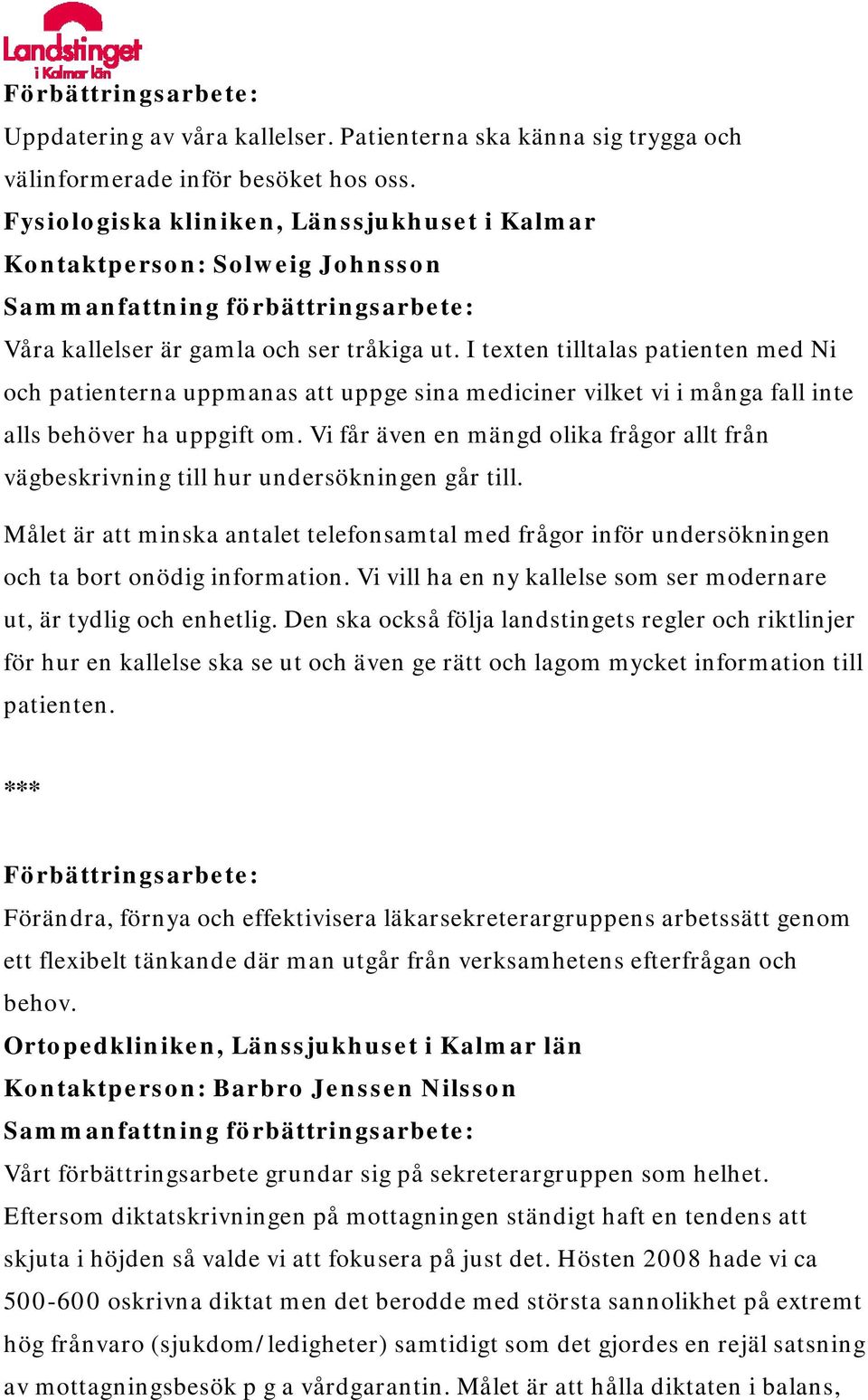 I texten tilltalas patienten med Ni och patienterna uppmanas att uppge sina mediciner vilket vi i många fall inte alls behöver ha uppgift om.