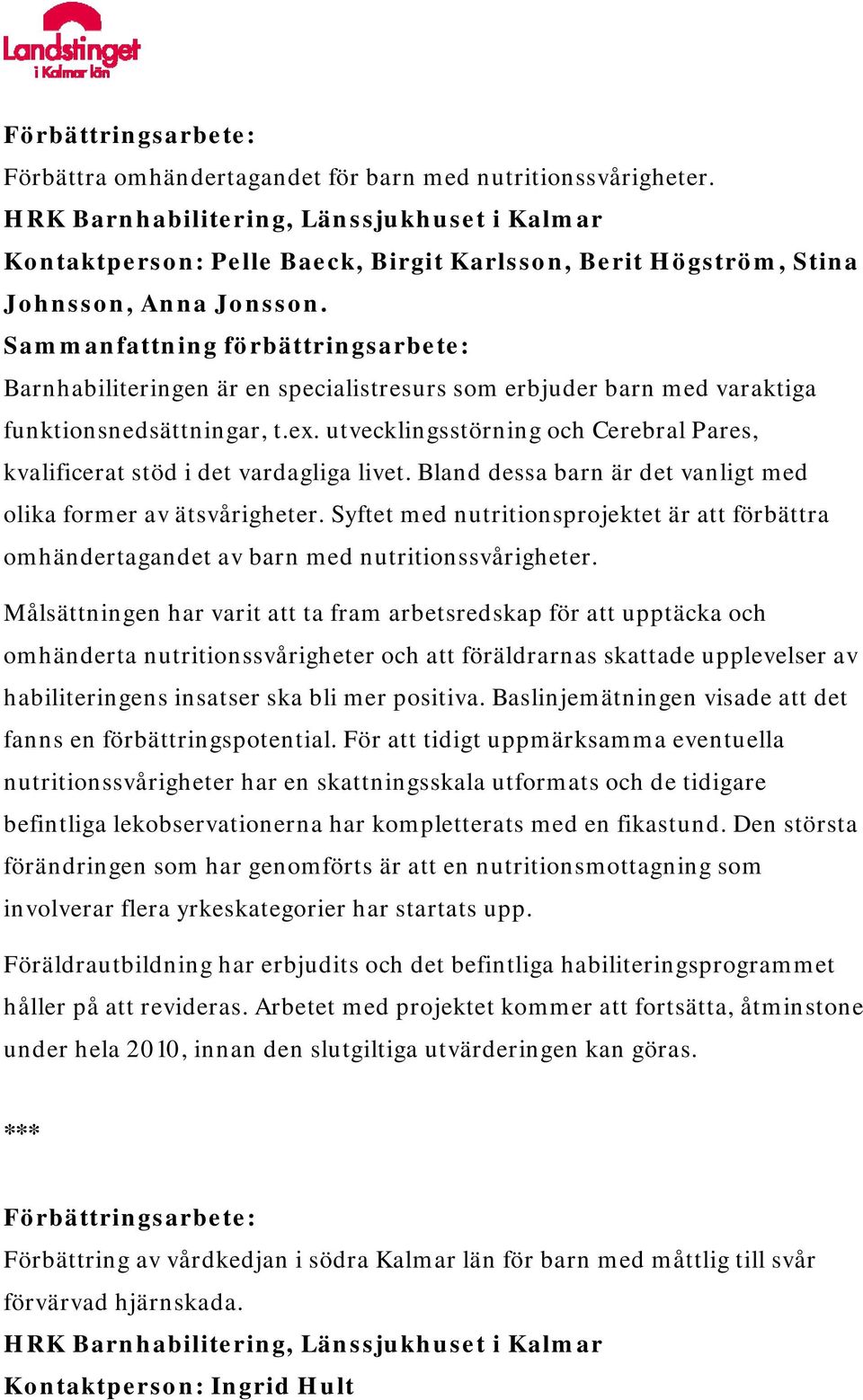 Bland dessa barn är det vanligt med olika former av ätsvårigheter. Syftet med nutritionsprojektet är att förbättra omhändertagandet av barn med nutritionssvårigheter.