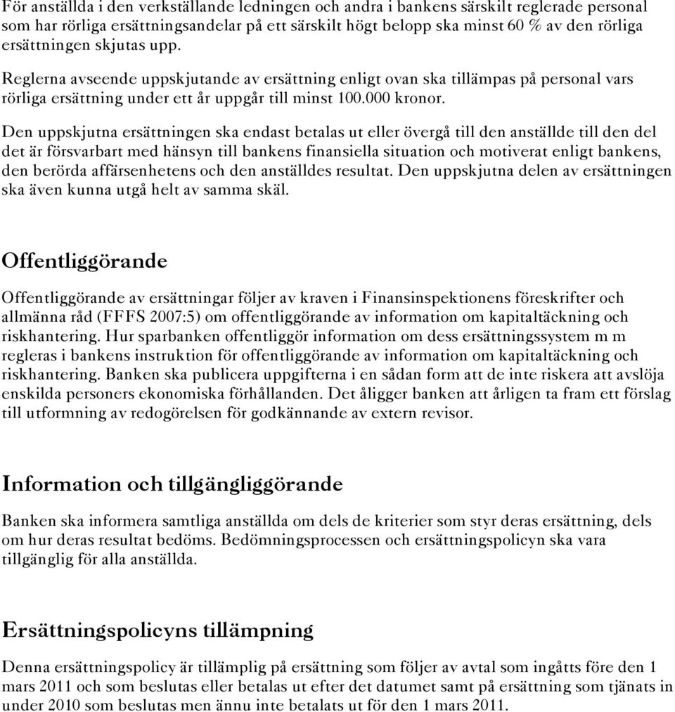 Den uppskjutna ersättningen ska endast betalas ut eller övergå till den anställde till den del det är försvarbart med hänsyn till bankens finansiella situation och motiverat enligt bankens, den