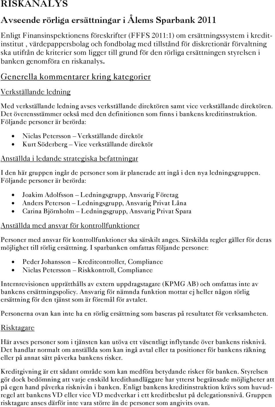 Generella kommentarer kring kategorier Verkställande ledning Med verkställande ledning avses verkställande direktören samt vice verkställande direktören.