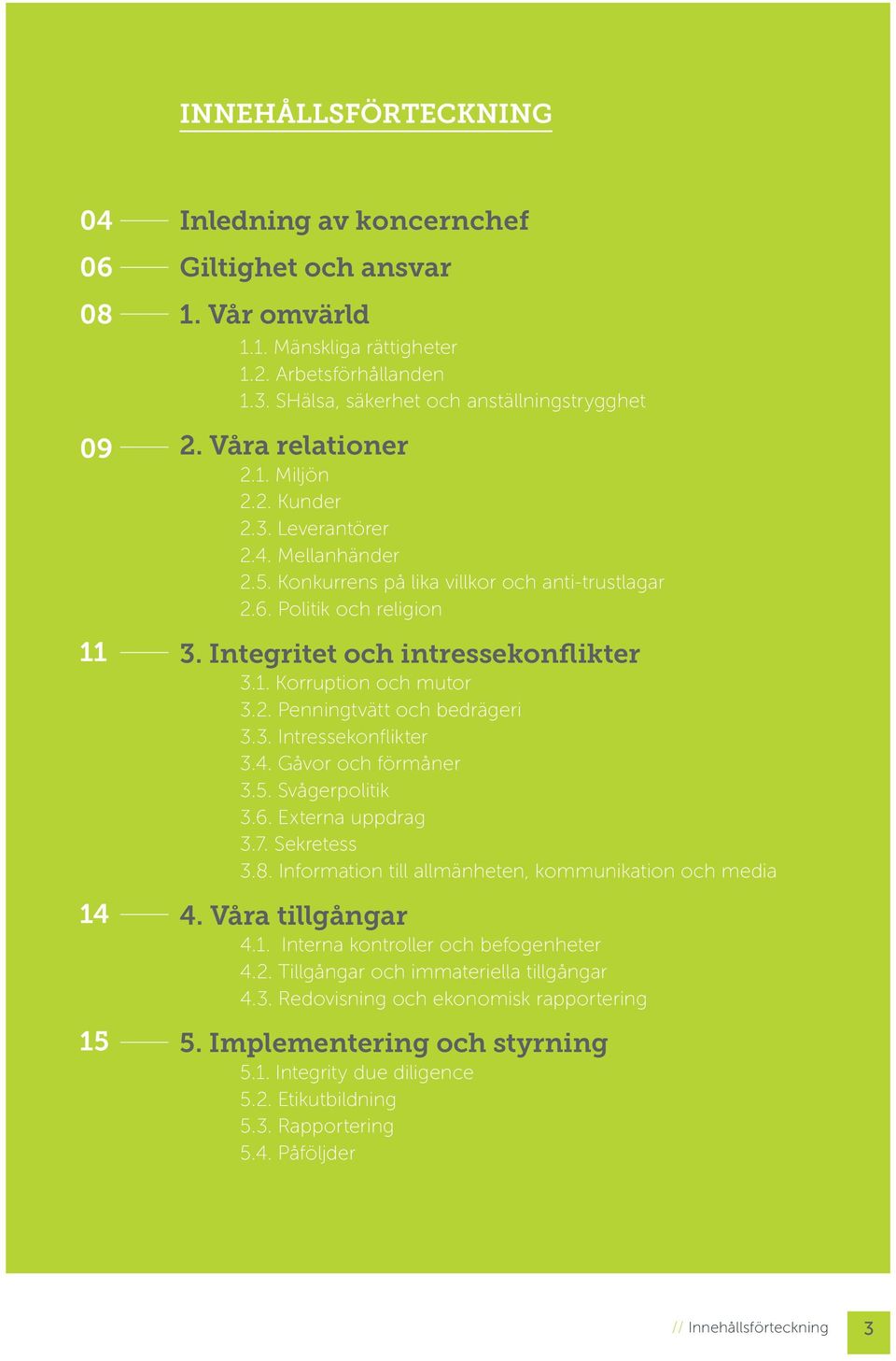 Politik och religion 3. Integritet och intressekonflikter 3.1. Korruption och mutor 3.2. Penningtvätt och bedrägeri 3.3. Intressekonflikter 3.4. Gåvor och förmåner 3.5. Svågerpolitik 3.6.