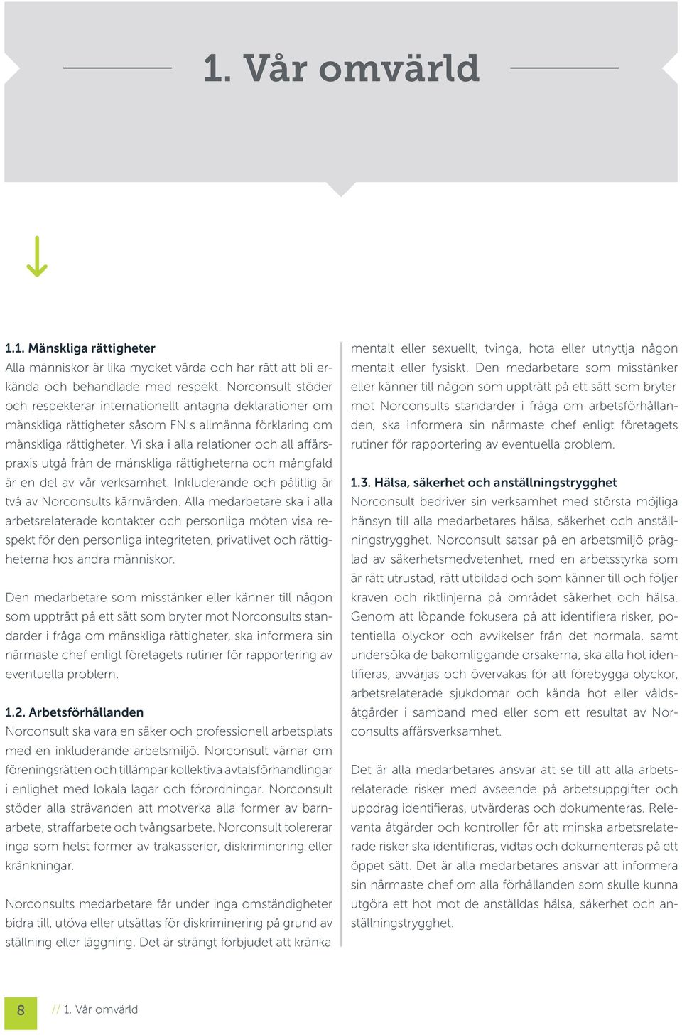 Vi ska i alla relationer och all affärspraxis utgå från de mänskliga rättigheterna och mångfald är en del av vår verksamhet. Inkluderande och pålitlig är två av Norconsults kärnvärden.