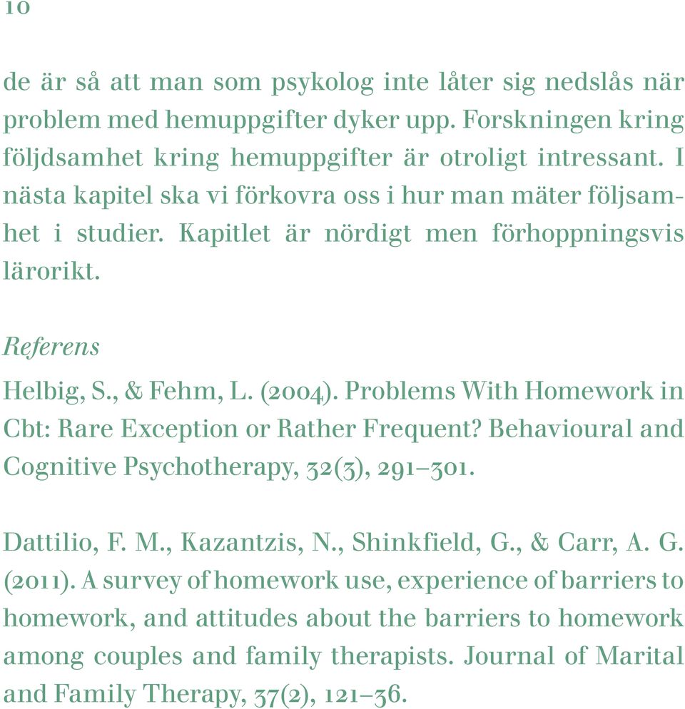 Problems With Homework in Cbt: Rare Exception or Rather Frequent? Behavioural and Cognitive Psychotherapy, 32(3), 291 301. Dattilio, F. M., Kazantzis, N., Shinkfield, G., & Carr, A.