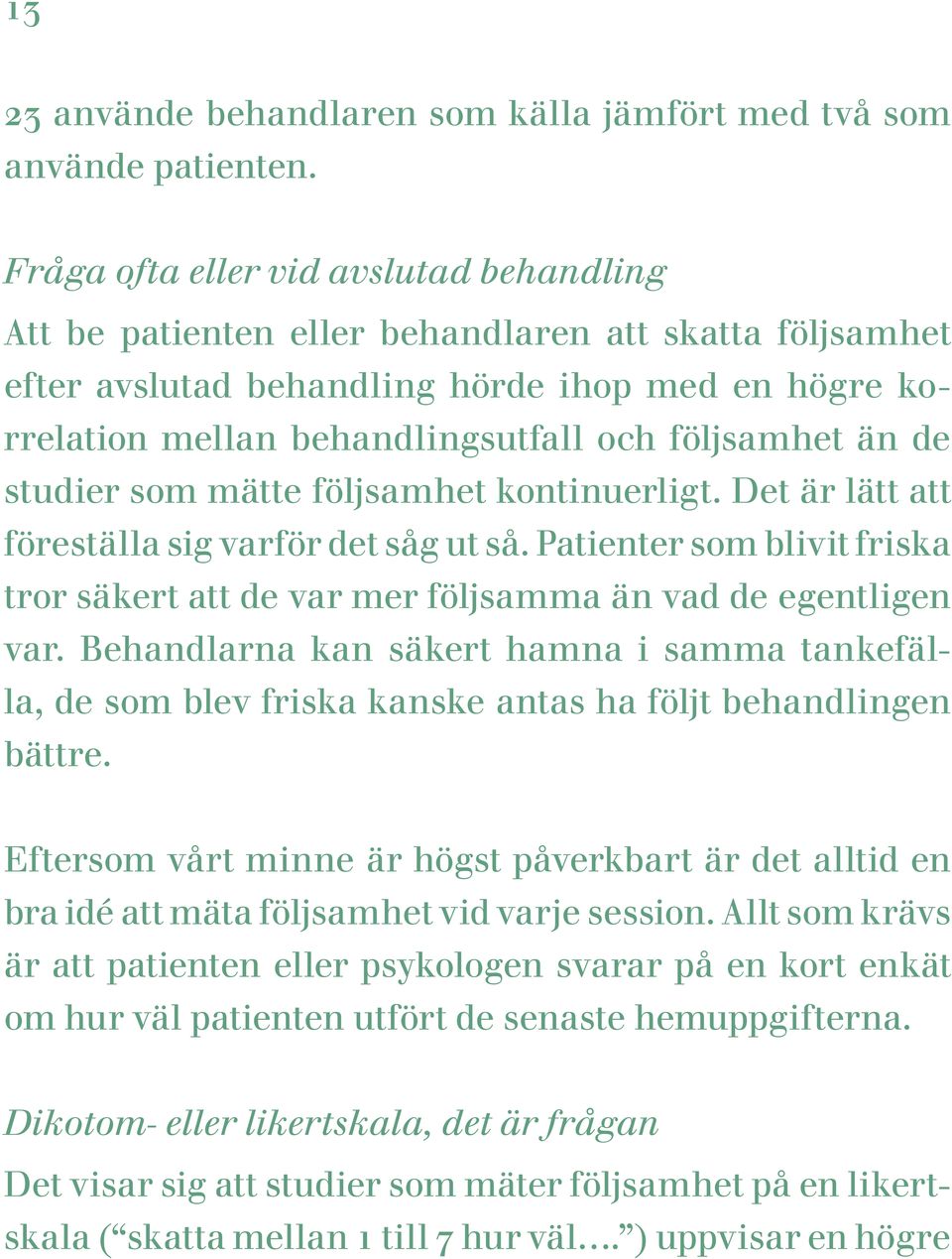 än de studier som mätte följsamhet kontinuerligt. Det är lätt att föreställa sig varför det såg ut så. Patienter som blivit friska tror säkert att de var mer följsamma än vad de egentligen var.