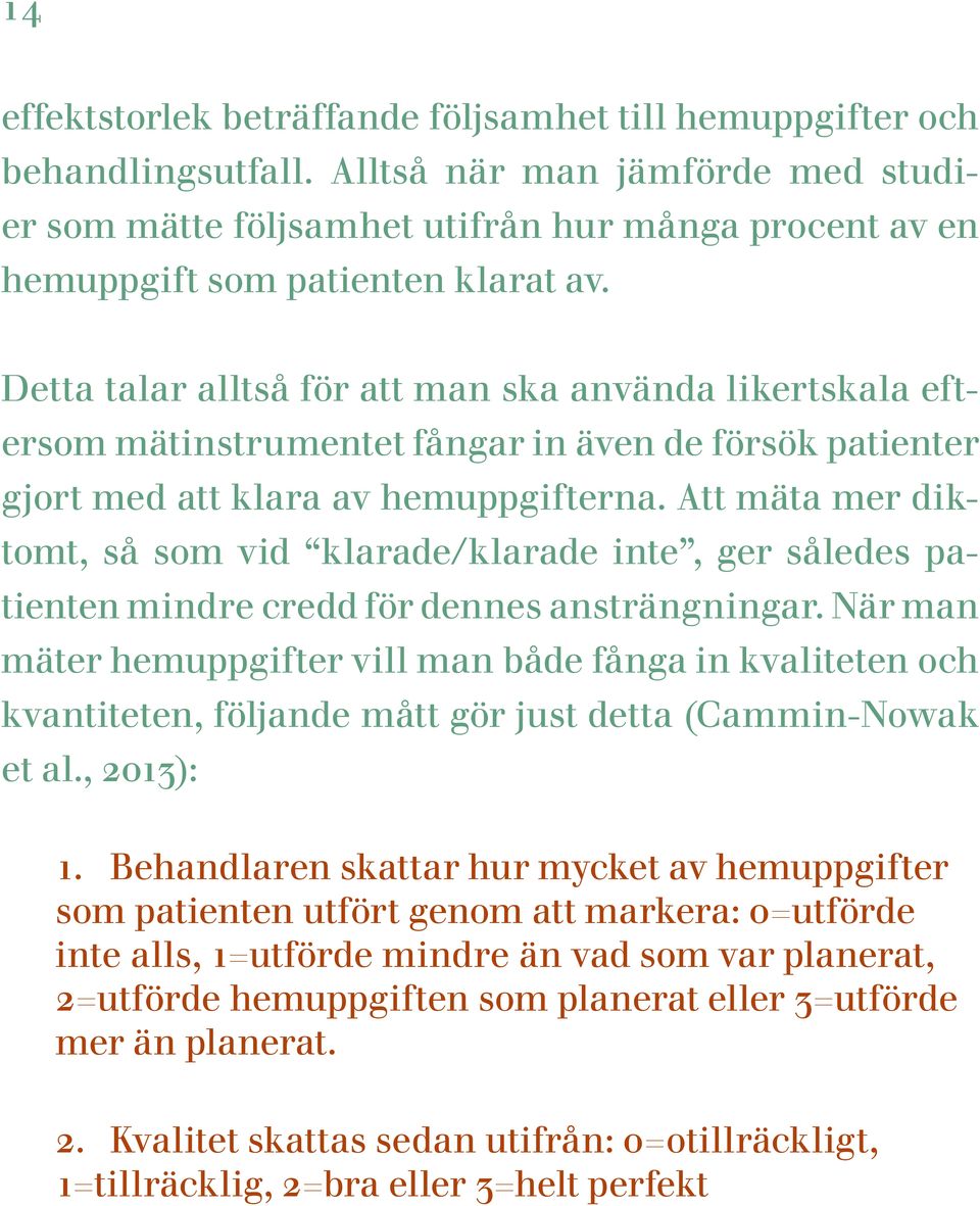 Detta talar alltså för att man ska använda likertskala eftersom mätinstrumentet fångar in även de försök patienter gjort med att klara av hemuppgifterna.