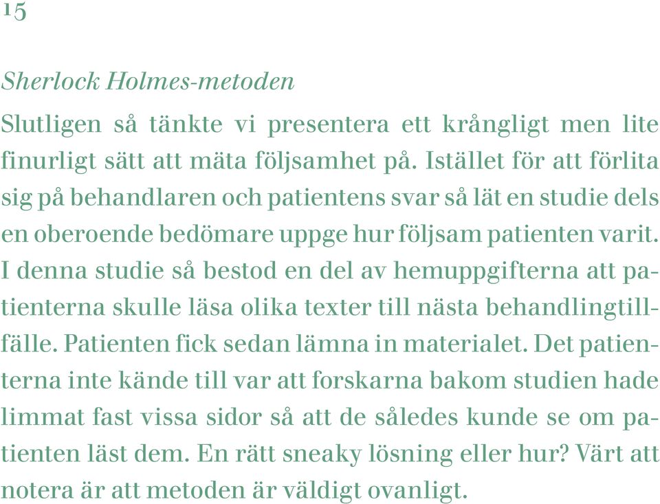 I denna studie så bestod en del av hemuppgifterna att patienterna skulle läsa olika texter till nästa behandlingtillfälle. Patienten fick sedan lämna in materialet.