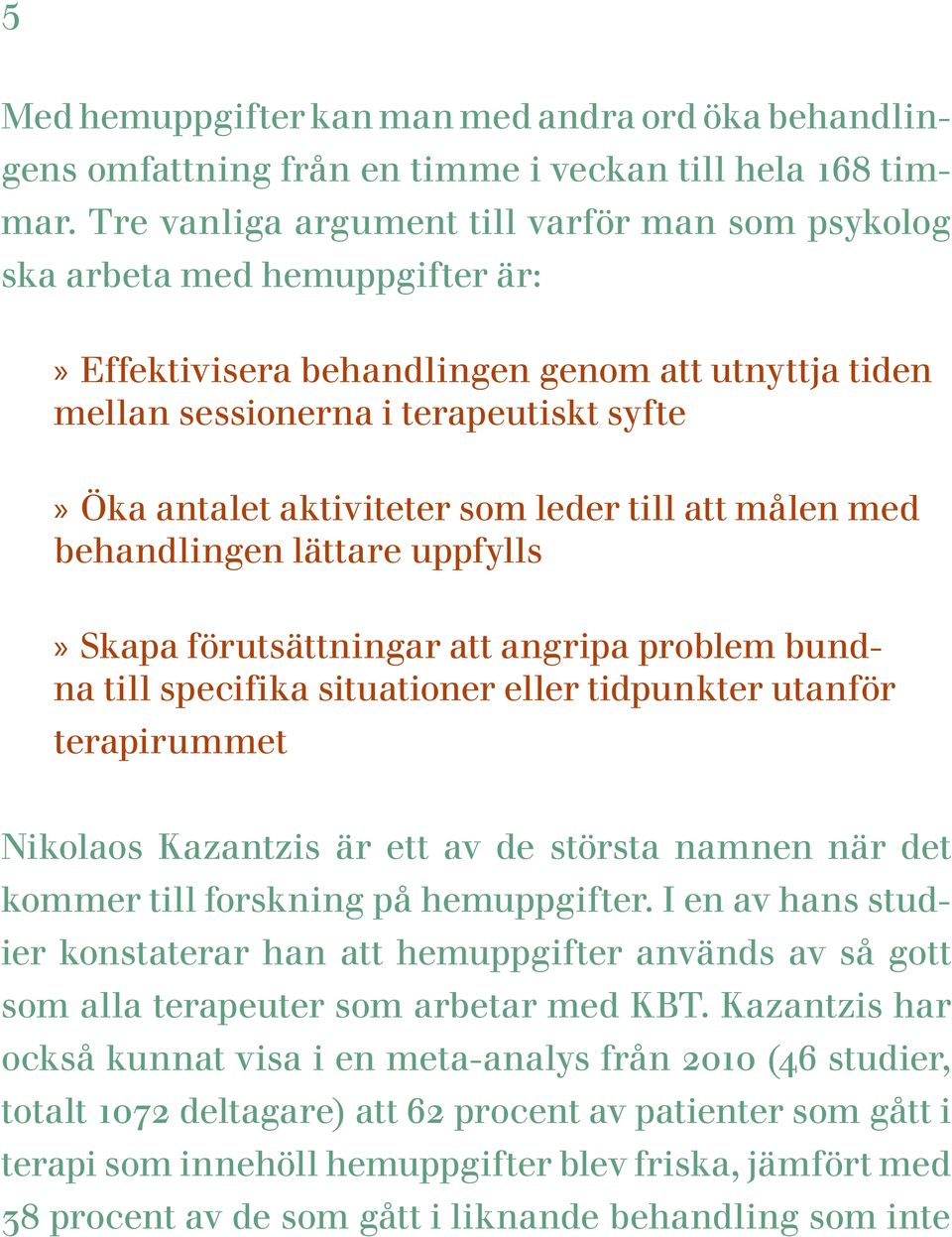 aktiviteter som leder till att målen med behandlingen lättare uppfylls»» Skapa förutsättningar att angripa problem bundna till specifika situationer eller tidpunkter utanför terapirummet Nikolaos