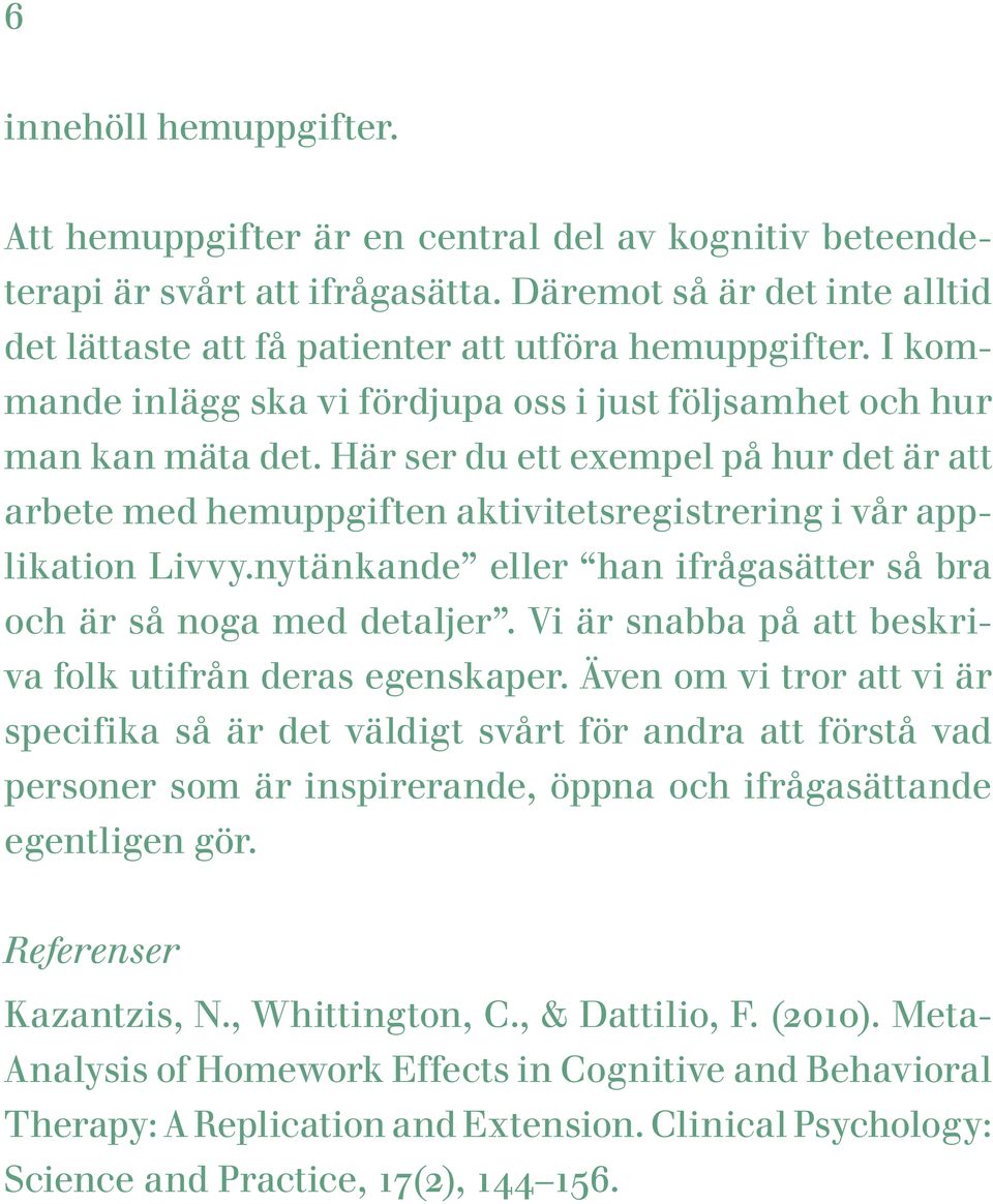 nytänkande eller han ifrågasätter så bra och är så noga med detaljer. Vi är snabba på att beskriva folk utifrån deras egenskaper.