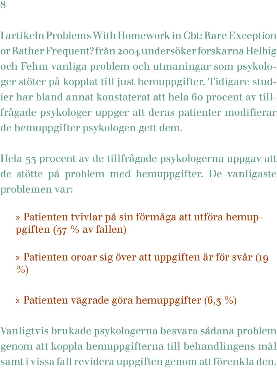 Tidigare studier har bland annat konstaterat att hela 60 procent av tillfrågade psykologer uppger att deras patienter modifierar de hemuppgifter psykologen gett dem.