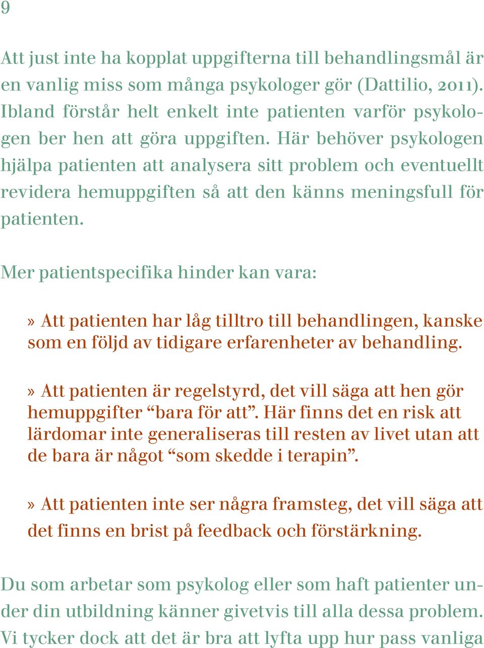 Här behöver psykologen hjälpa patienten att analysera sitt problem och eventuellt revidera hemuppgiften så att den känns meningsfull för patienten.