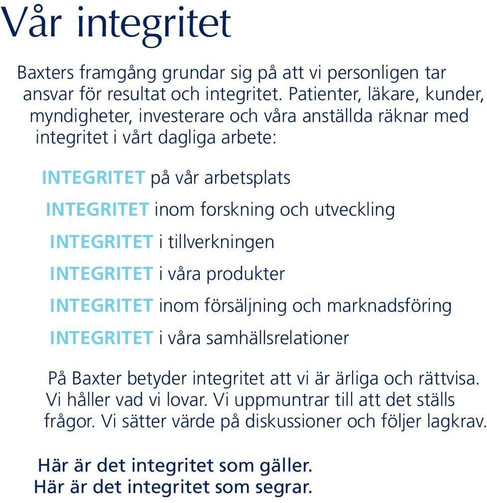 forskning och utveckling INTEGRITET i tillverkningen INTEGRITET i våra produkter INTEGRITET inom försäljning och marknadsföring INTEGRITET i våra samhällsrelationer På