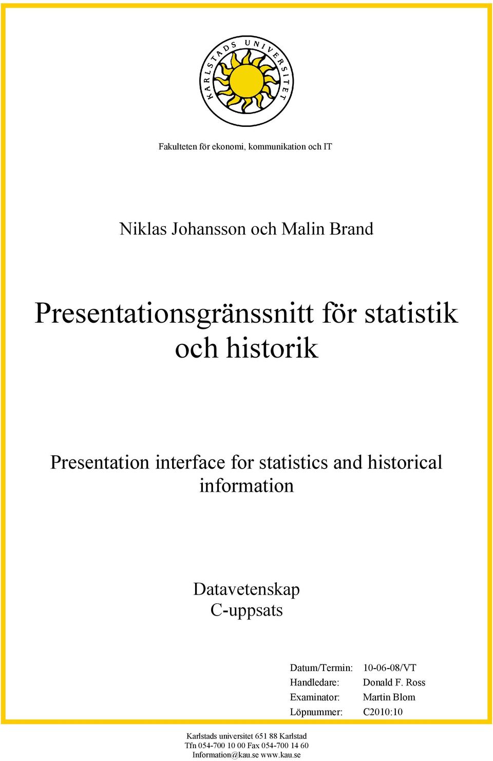 Datavetenskap C-uppsats Datum/Termin: 10-06-08/VT Handledare: Donald F.