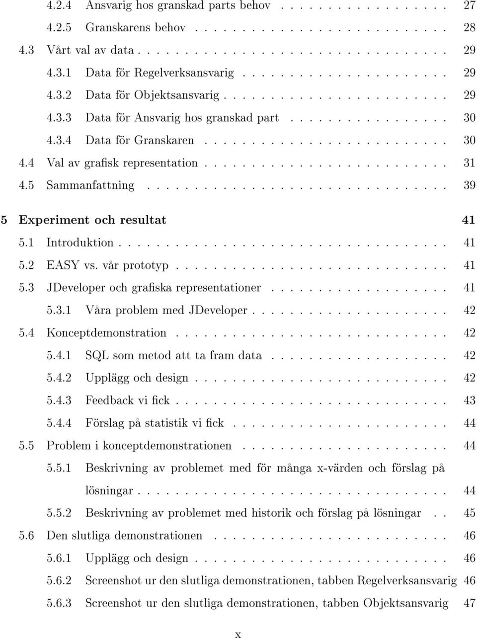......................... 31 4.5 Sammanfattning................................ 39 5 Experiment och resultat 41 5.1 Introduktion................................... 41 5.2 EASY vs. vår prototyp............................. 41 5.3 JDeveloper och graska representationer.