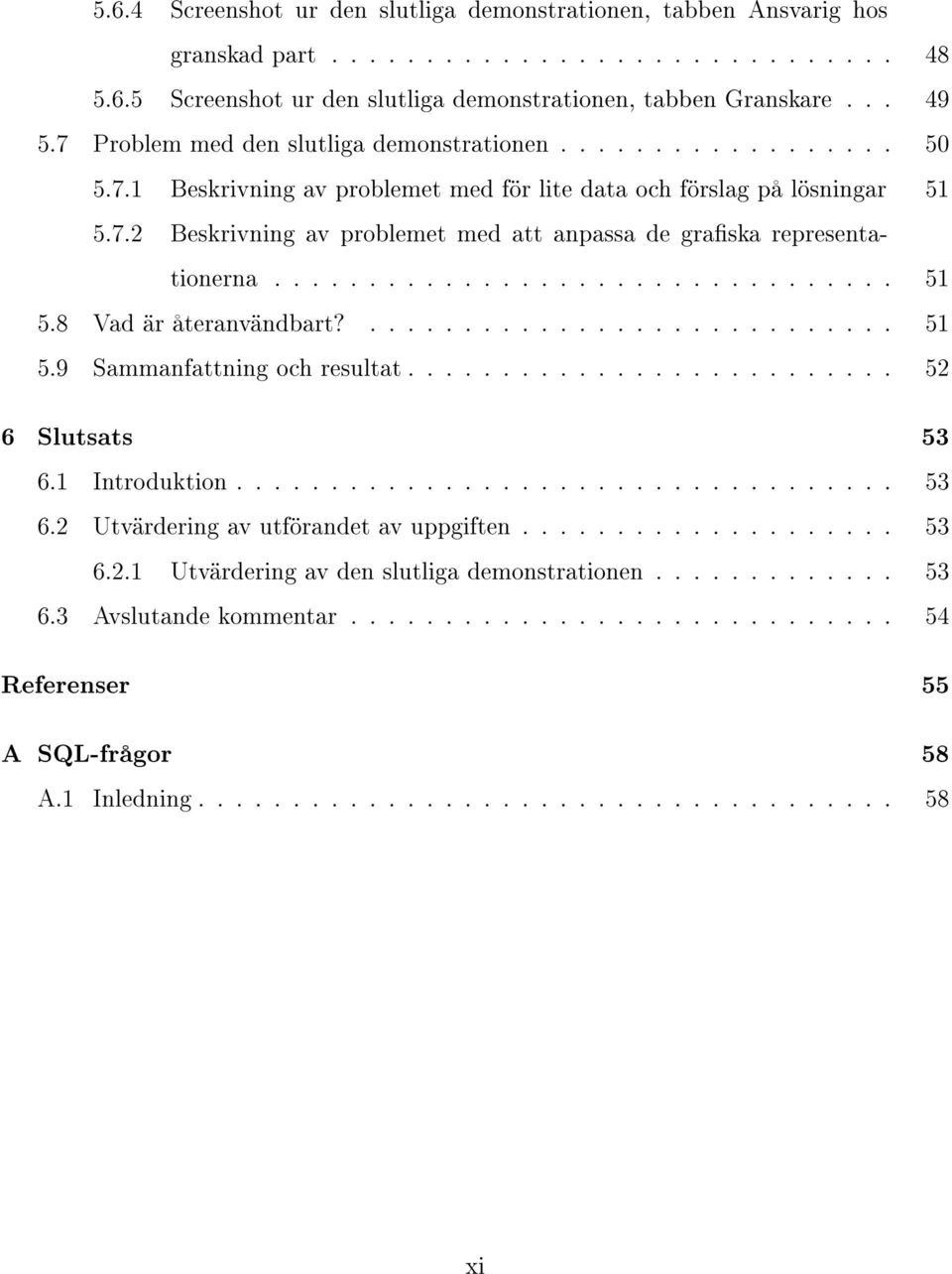 ................................ 51 5.8 Vad är återanvändbart?............................ 51 5.9 Sammanfattning och resultat.......................... 52 6 Slutsats 53 6.