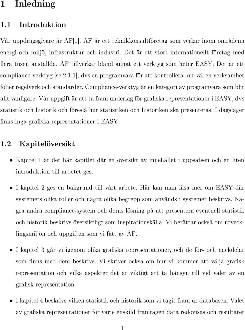 1], dvs en programvara för att kontrollera hur väl en verksamhet följer regelverk och standarder. Compliance-verktyg är en kategori av programvara som blir allt vanligare.