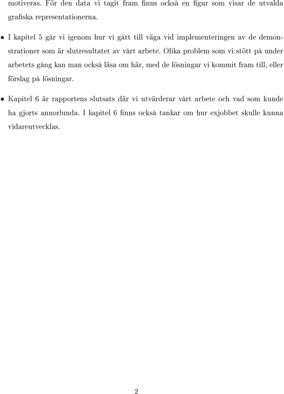 Olika problem som vi stött på under arbetets gång kan man också läsa om här, med de lösningar vi kommit fram till, eller förslag på