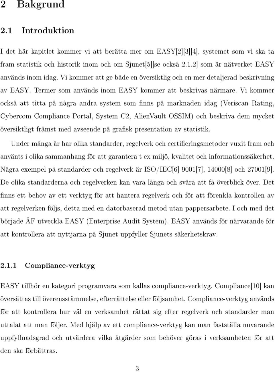 Vi kommer också att titta på några andra system som nns på marknaden idag (Veriscan Rating, Cybercom Compliance Portal, System C2, AlienVault OSSIM) och beskriva dem mycket översiktligt främst med