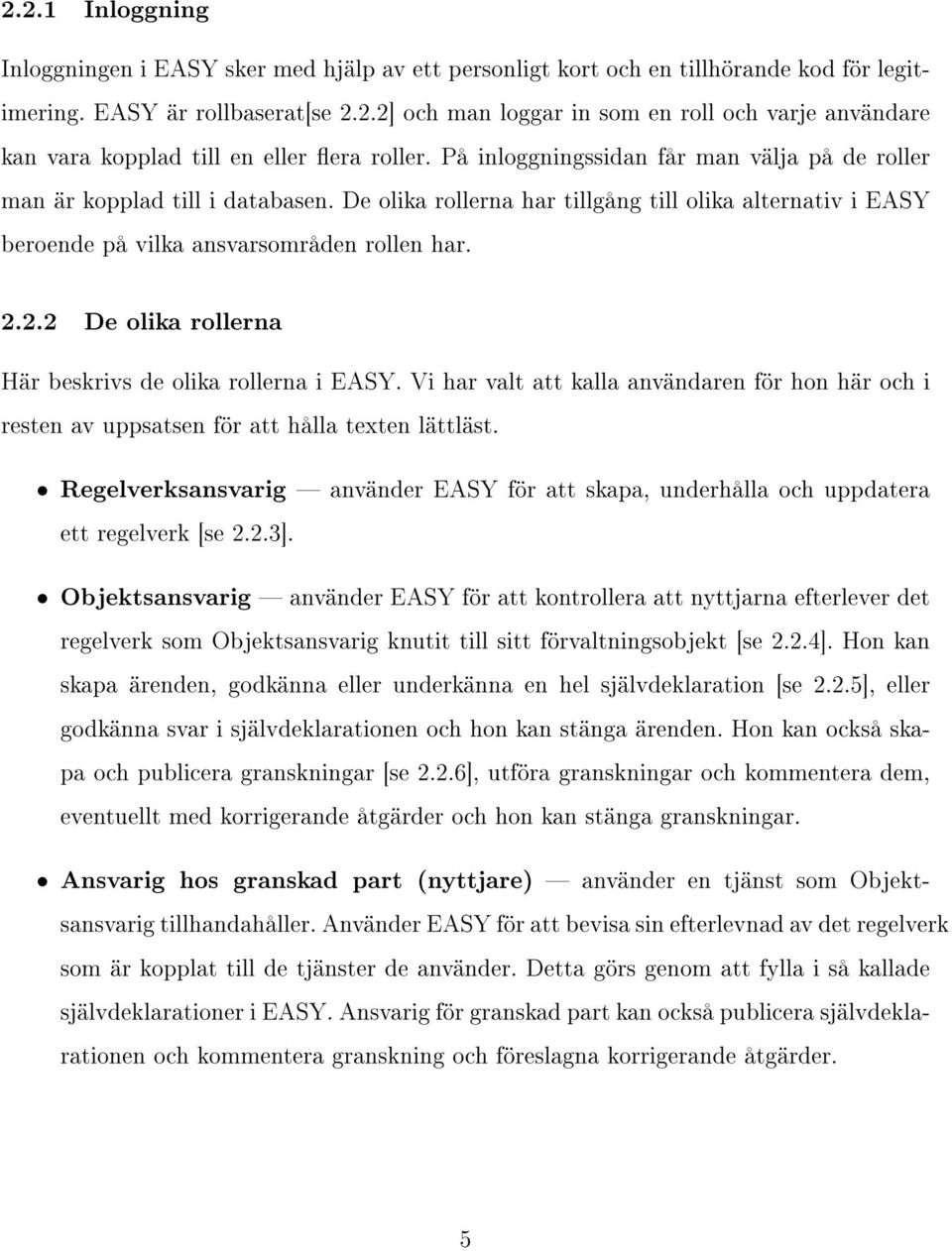2.2 De olika rollerna Här beskrivs de olika rollerna i EASY. Vi har valt att kalla användaren för hon här och i resten av uppsatsen för att hålla texten lättläst.