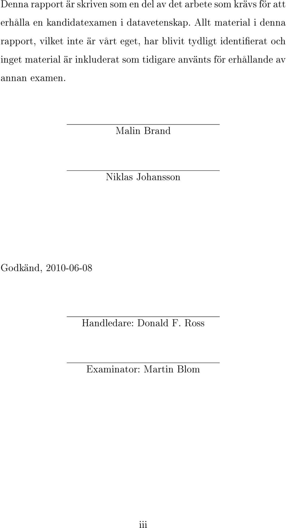 Allt material i denna rapport, vilket inte är vårt eget, har blivit tydligt identierat och inget