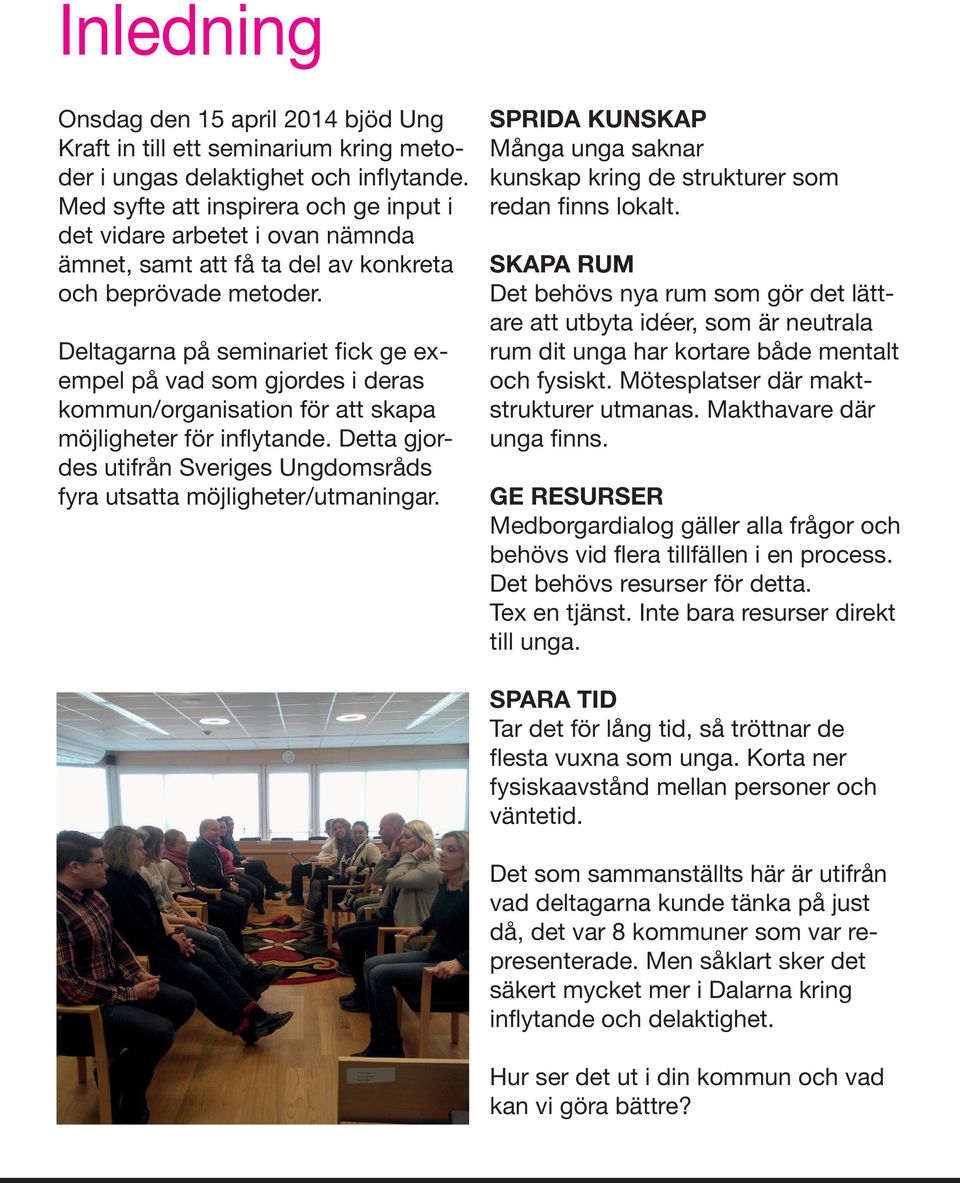 Deltagarna på seminariet fick ge exempel på vad som gjordes i deras kommun/organisation för att skapa möjligheter för inflytande.