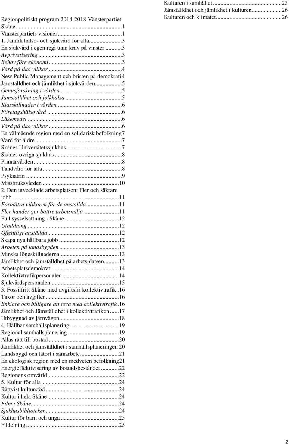 ..5 Klasskillnader i vården...6 Företagshälsovård...6 Läkemedel...6 Vård på lika villkor...6 En välmående region med en solidarisk befolkning7 Vård för äldre...7 Skånes Universitetssjukhus.