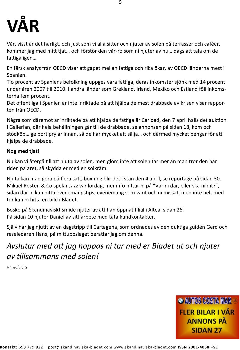 Tio procent av Spaniens befolkning uppges vara fattiga, deras inkomster sjönk med 14 procent under åren 2007 till 2010.