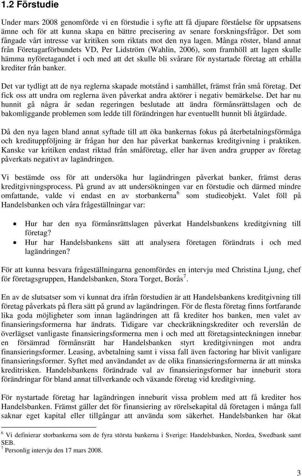 Många röster, bland annat från Företagarförbundets VD, Per Lidström (Wahlin, 2006), som framhöll att lagen skulle hämma nyföretagandet i och med att det skulle bli svårare för nystartade företag att