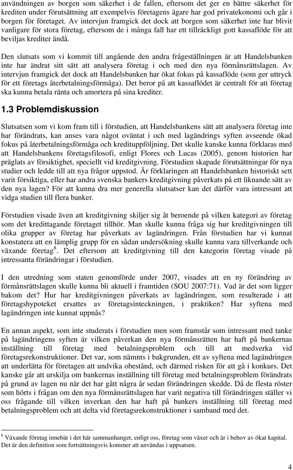 Av intervjun framgick det dock att borgen som säkerhet inte har blivit vanligare för stora företag, eftersom de i många fall har ett tillräckligt gott kassaflöde för att beviljas krediter ändå.