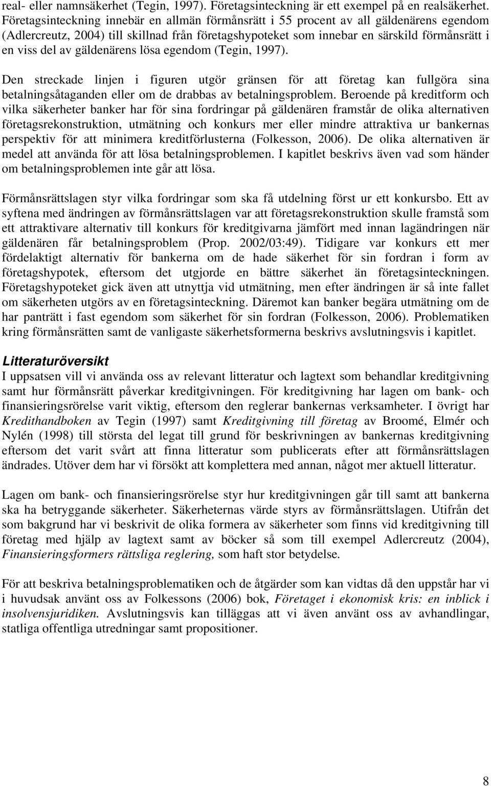 gäldenärens lösa egendom (Tegin, 1997). Den streckade linjen i figuren utgör gränsen för att företag kan fullgöra sina betalningsåtaganden eller om de drabbas av betalningsproblem.