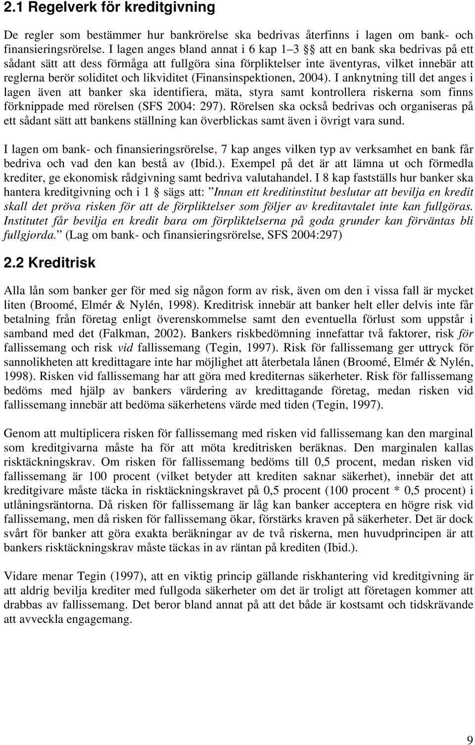 likviditet (Finansinspektionen, 2004). I anknytning till det anges i lagen även att banker ska identifiera, mäta, styra samt kontrollera riskerna som finns förknippade med rörelsen (SFS 2004: 297).