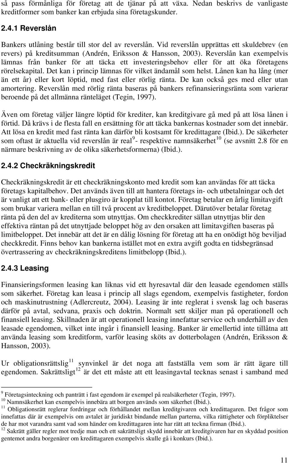 Reverslån kan exempelvis lämnas från banker för att täcka ett investeringsbehov eller för att öka företagens rörelsekapital. Det kan i princip lämnas för vilket ändamål som helst.